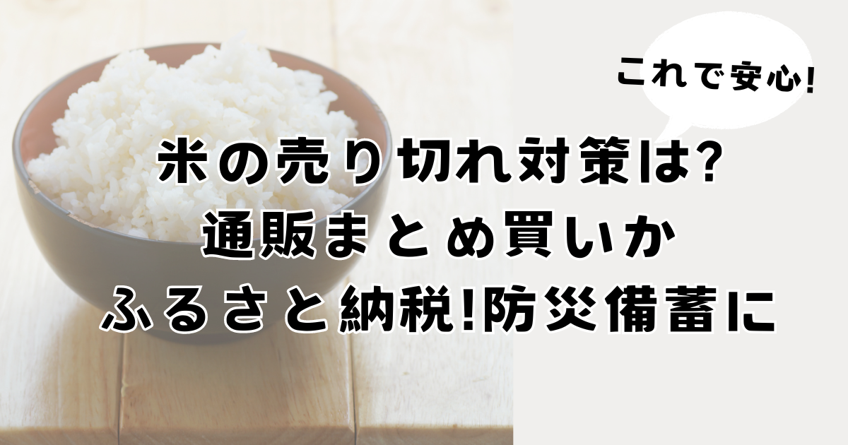 米の売り切れ対策は?通販まとめ買いかふるさと納税!防災備蓄に