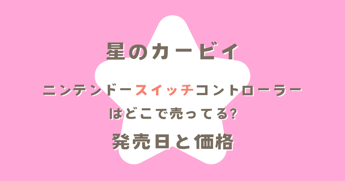 星のカービイニンテンドースイッチコントローラーはどこで売ってる?発売日と価格についても