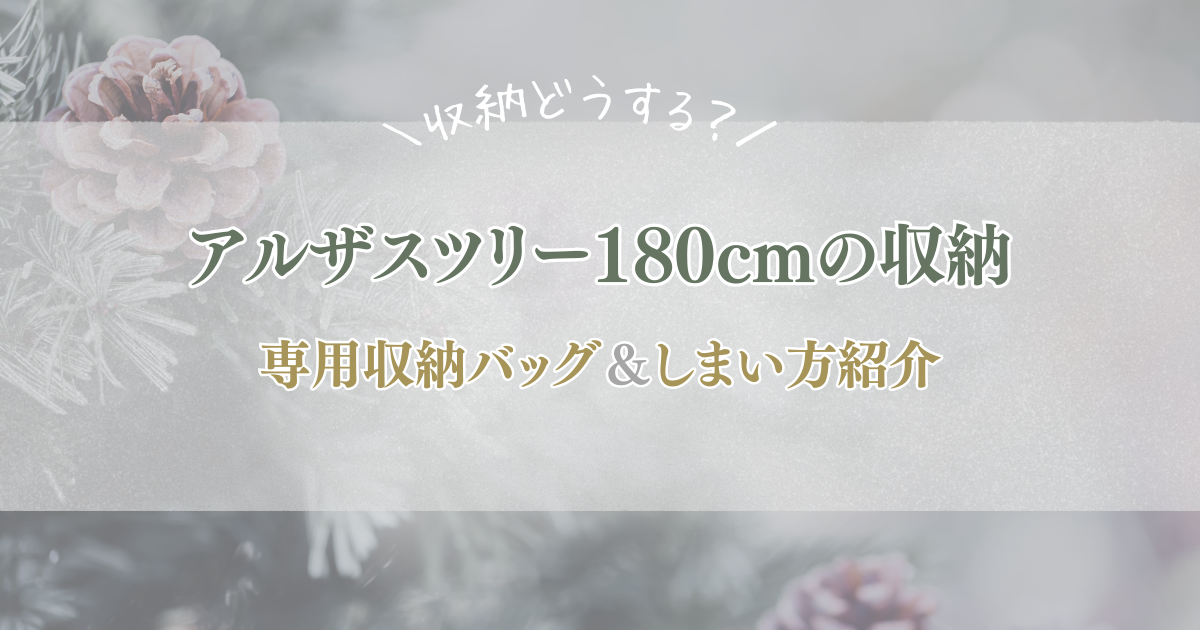 アルザスツリー180cmの収納は？専用収納バッグとしまい方紹介♩